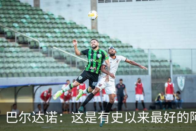 巴尔达诺：这是有史以来最好的阿根廷 梅西走着踢球没人拦得住他